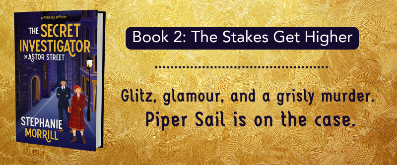 Book The Secret Investigator of Astor Street - A Piper Sail Mystery by Stephanie Morrill with the text "Book 2: The Stakes Get Higher - Glitz, glamour, and a grisly murder. Piper Sail is on the case."