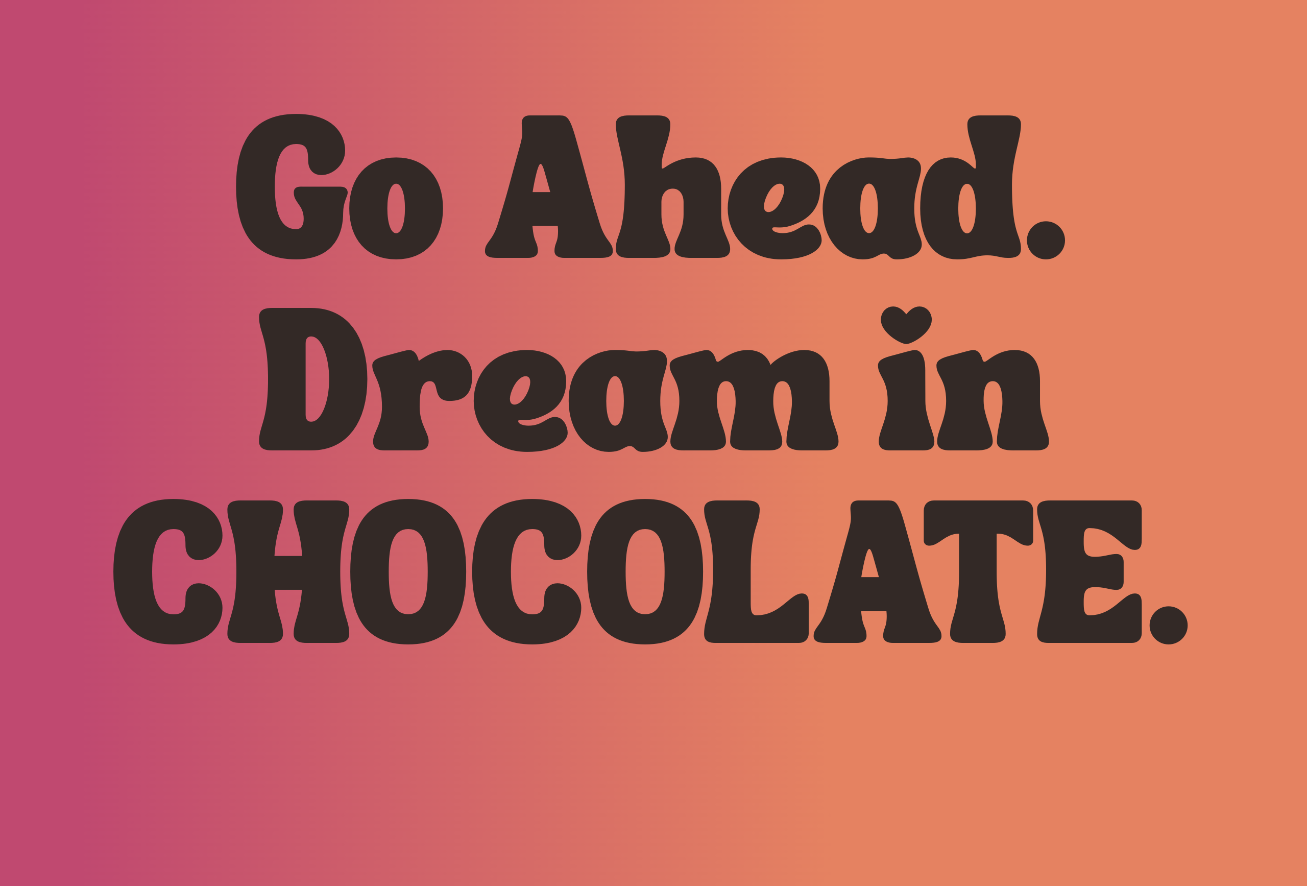 Go ahead. Dream in Chocolate